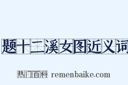 题十二溪女图近义词是什么意思的图片